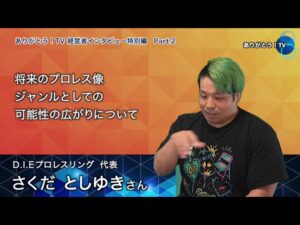 【Part.2】『反骨精神で切り拓く新時代のプロレス　D.I.Eプロレスリングの挑戦と未来』　D.I.Eプロレスリング代表　さくだ としゆきさん